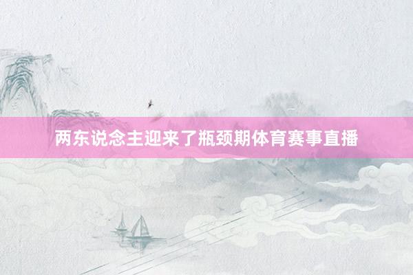两东说念主迎来了瓶颈期体育赛事直播
