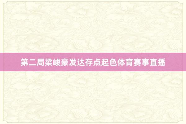 第二局梁峻豪发达存点起色体育赛事直播