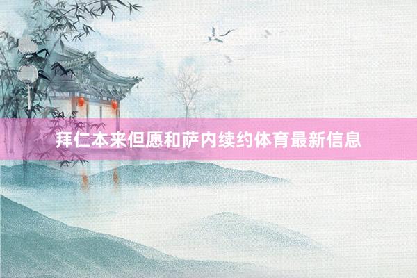 拜仁本来但愿和萨内续约体育最新信息