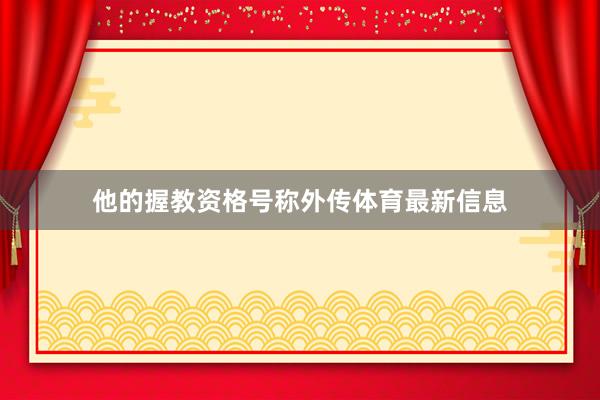 他的握教资格号称外传体育最新信息