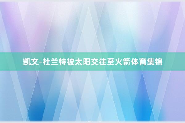 凯文-杜兰特被太阳交往至火箭体育集锦