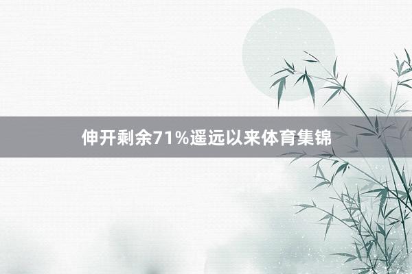 伸开剩余71%遥远以来体育集锦