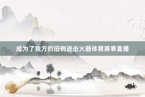 成为了我方的旧例进击火器体育赛事直播