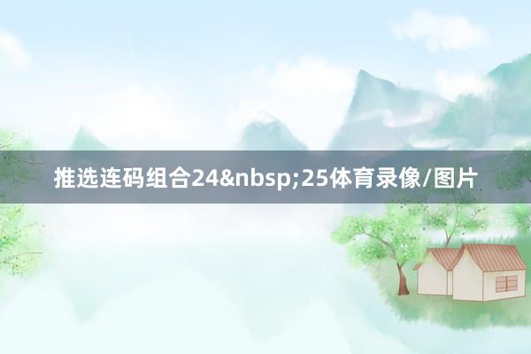 推选连码组合24&nbsp;25体育录像/图片