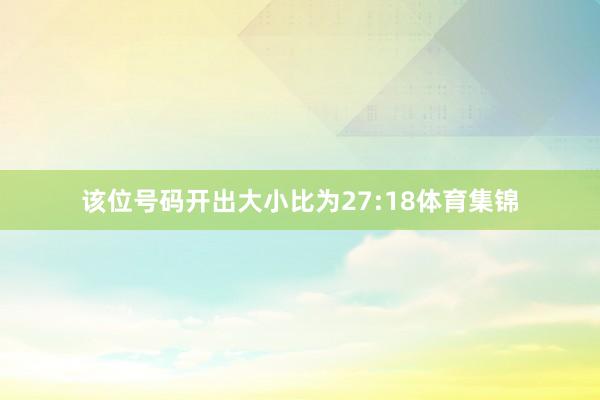 该位号码开出大小比为27:18体育集锦
