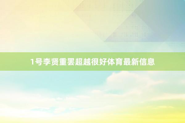 1号李贤重罢超越很好体育最新信息