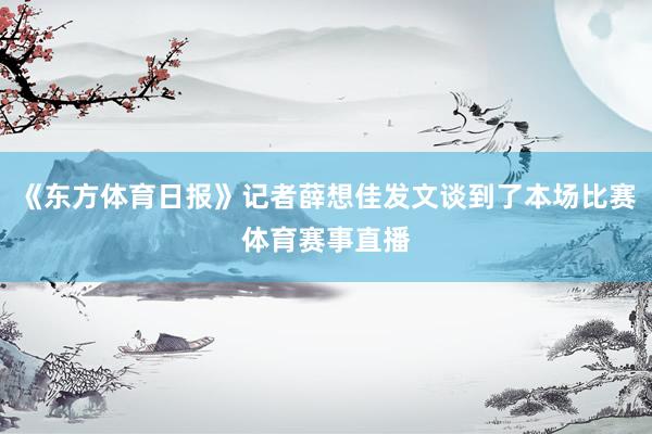 《东方体育日报》记者薛想佳发文谈到了本场比赛体育赛事直播