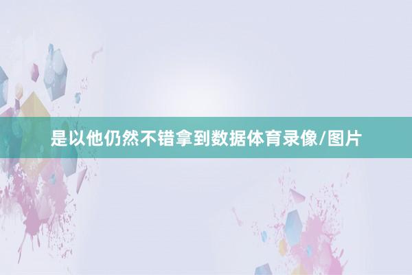 是以他仍然不错拿到数据体育录像/图片