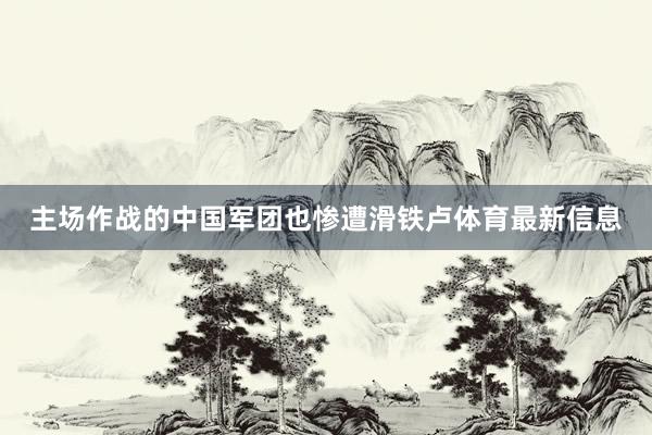 主场作战的中国军团也惨遭滑铁卢体育最新信息