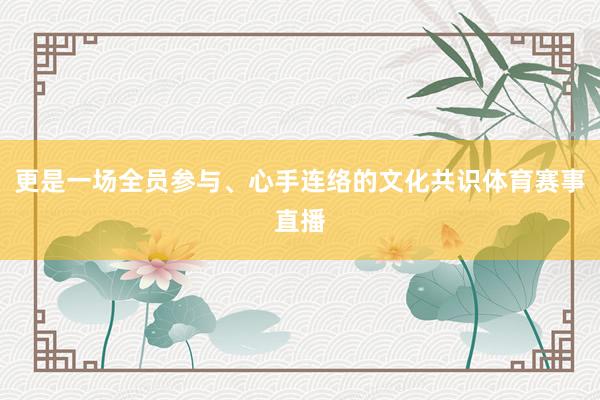 更是一场全员参与、心手连络的文化共识体育赛事直播