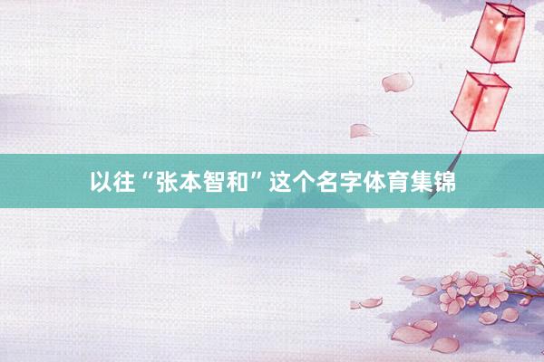 以往“张本智和”这个名字体育集锦