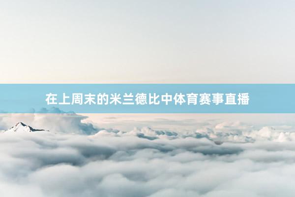 在上周末的米兰德比中体育赛事直播