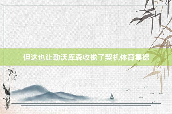 但这也让勒沃库森收拢了契机体育集锦