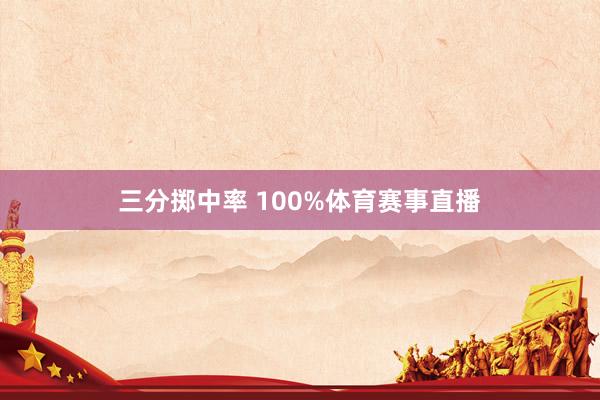 三分掷中率 100%体育赛事直播