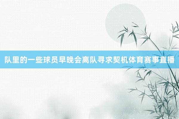 队里的一些球员早晚会离队寻求契机体育赛事直播