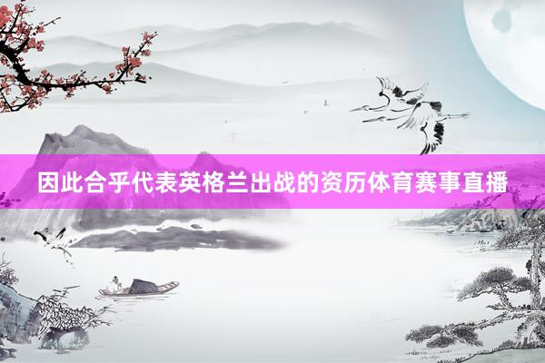 因此合乎代表英格兰出战的资历体育赛事直播
