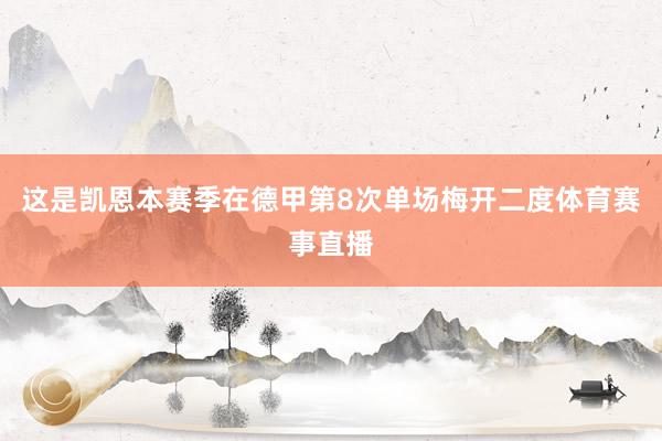这是凯恩本赛季在德甲第8次单场梅开二度体育赛事直播