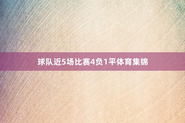 球队近5场比赛4负1平体育集锦