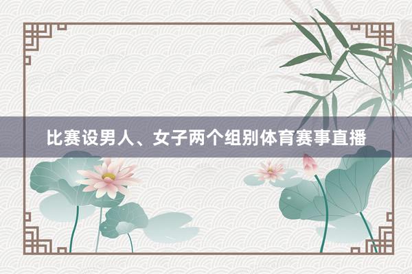 比赛设男人、女子两个组别体育赛事直播