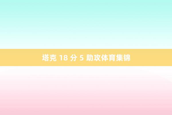 塔克 18 分 5 助攻体育集锦