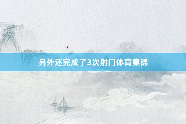 另外还完成了3次射门体育集锦