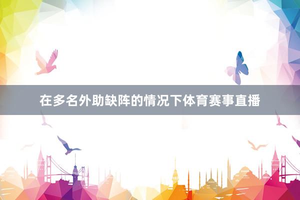 在多名外助缺阵的情况下体育赛事直播