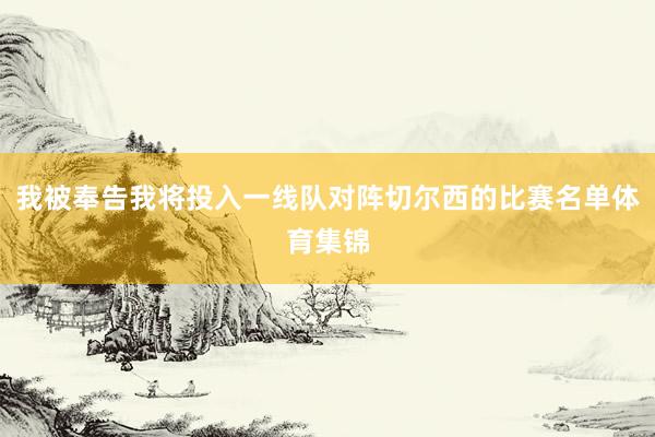 我被奉告我将投入一线队对阵切尔西的比赛名单体育集锦