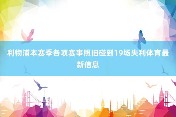 利物浦本赛季各项赛事照旧碰到19场失利体育最新信息