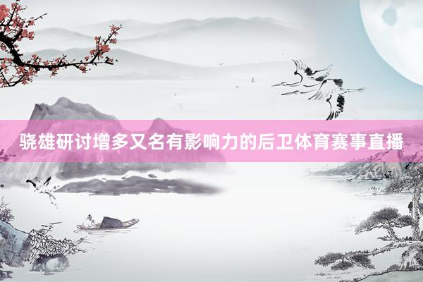 骁雄研讨增多又名有影响力的后卫体育赛事直播