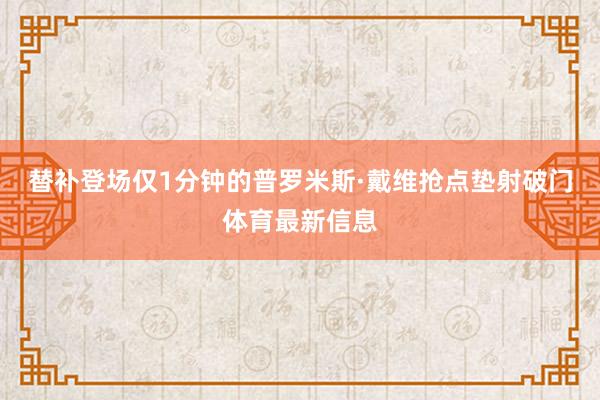 替补登场仅1分钟的普罗米斯·戴维抢点垫射破门体育最新信息