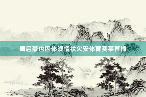 周启豪也因体魄情状欠安体育赛事直播
