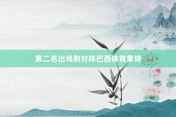 第二名出线则对阵巴西体育集锦
